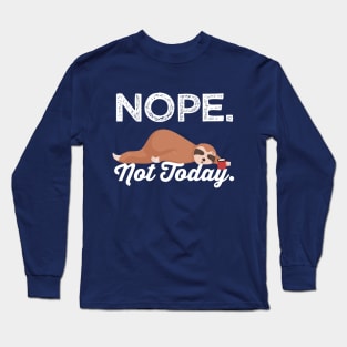 Funny Sloth Gifts Nope Not Today Long Sleeve T-Shirt